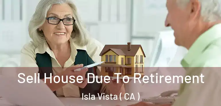 Sell House Due To Retirement Isla Vista ( CA )