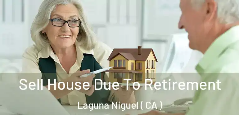 Sell House Due To Retirement Laguna Niguel ( CA )