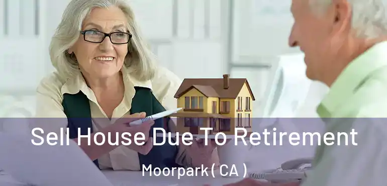 Sell House Due To Retirement Moorpark ( CA )