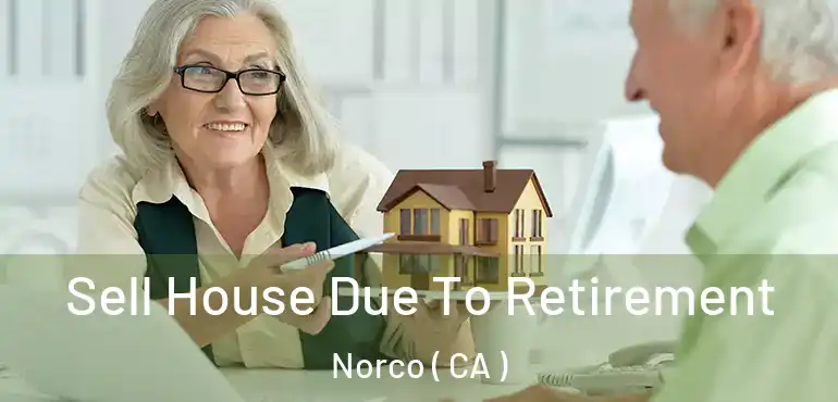  Sell House Due To Retirement Norco ( CA )
