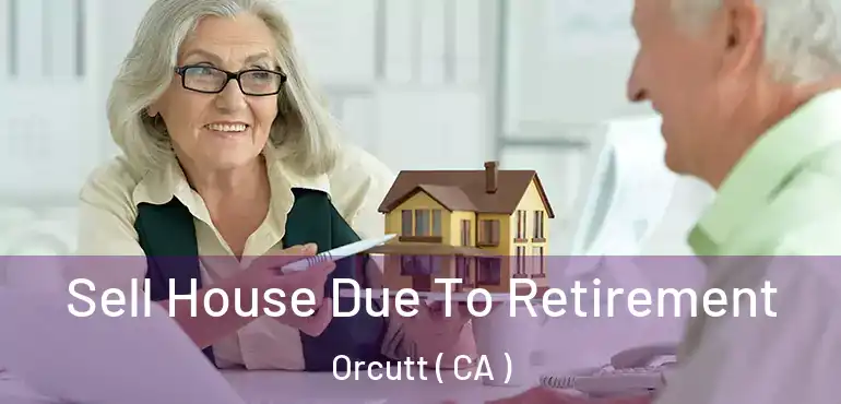  Sell House Due To Retirement Orcutt ( CA )