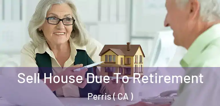  Sell House Due To Retirement Perris ( CA )