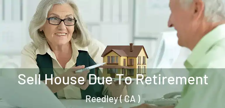  Sell House Due To Retirement Reedley ( CA )