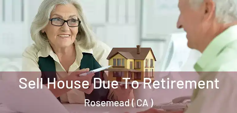  Sell House Due To Retirement Rosemead ( CA )