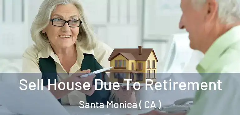  Sell House Due To Retirement Santa Monica ( CA )