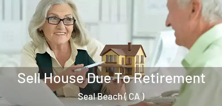  Sell House Due To Retirement Seal Beach ( CA )