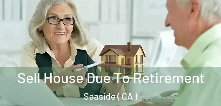 Sell House Due To Retirement Seaside ( CA )