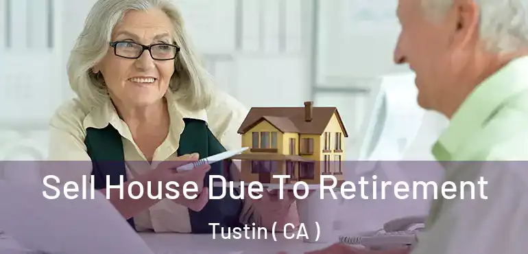  Sell House Due To Retirement Tustin ( CA )