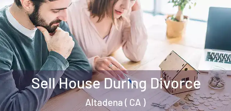  Sell House During Divorce Altadena ( CA )