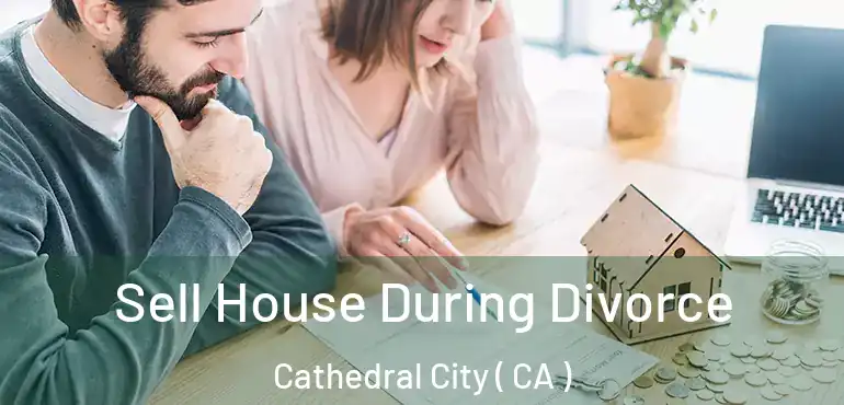  Sell House During Divorce Cathedral City ( CA )
