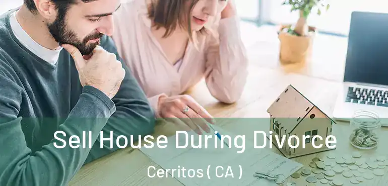 Sell House During Divorce Cerritos ( CA )