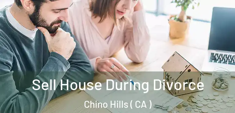  Sell House During Divorce Chino Hills ( CA )