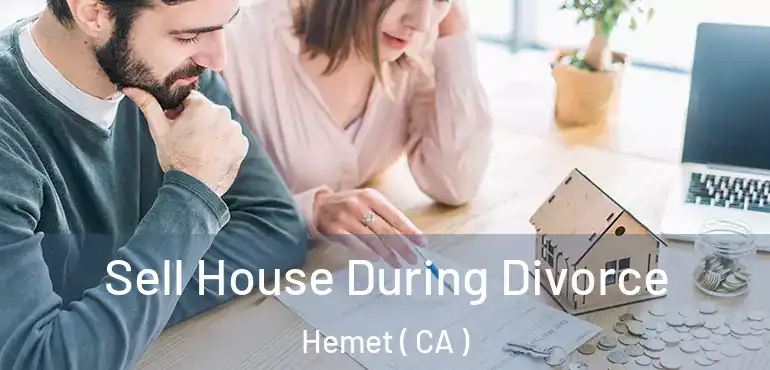 Sell House During Divorce Hemet ( CA )