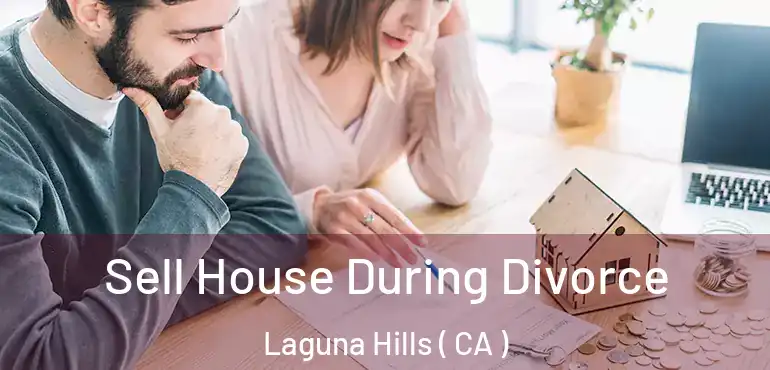  Sell House During Divorce Laguna Hills ( CA )