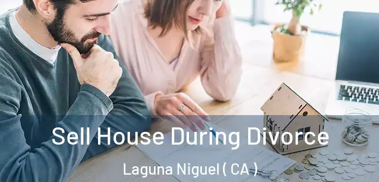 Sell House During Divorce Laguna Niguel ( CA )