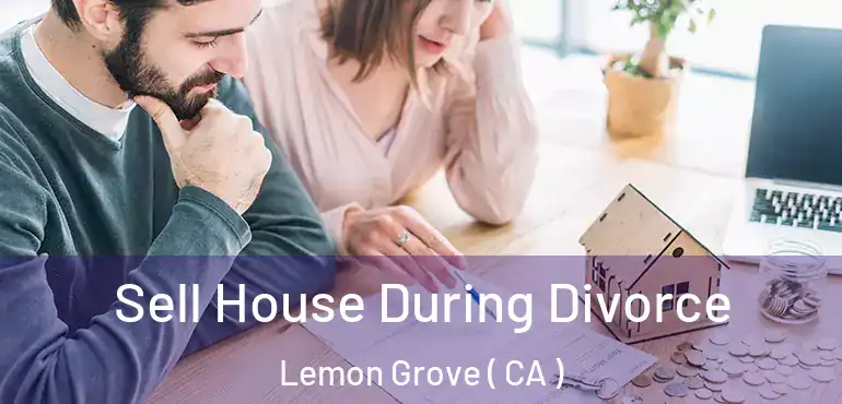 Sell House During Divorce Lemon Grove ( CA )
