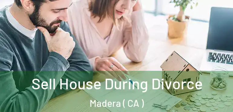 Sell House During Divorce Madera ( CA )