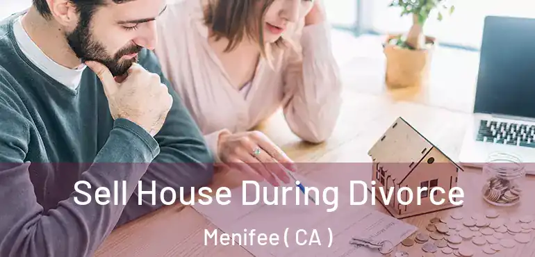  Sell House During Divorce Menifee ( CA )