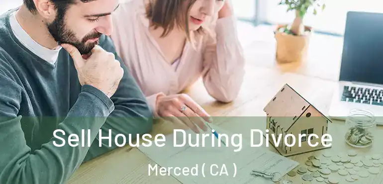  Sell House During Divorce Merced ( CA )