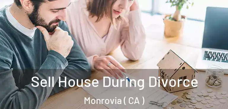 Sell House During Divorce Monrovia ( CA )