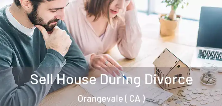 Sell House During Divorce Orangevale ( CA )