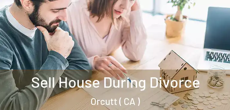 Sell House During Divorce Orcutt ( CA )
