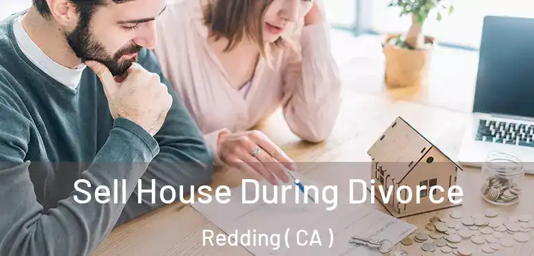  Sell House During Divorce Redding ( CA )