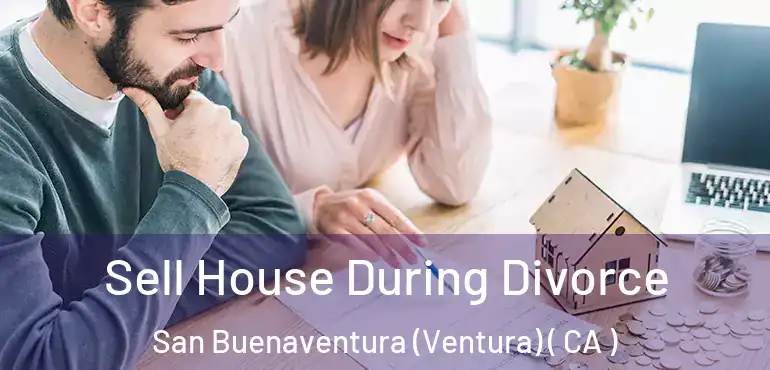  Sell House During Divorce San Buenaventura (Ventura) ( CA )