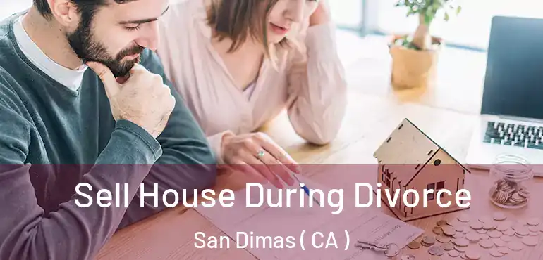 Sell House During Divorce San Dimas ( CA )