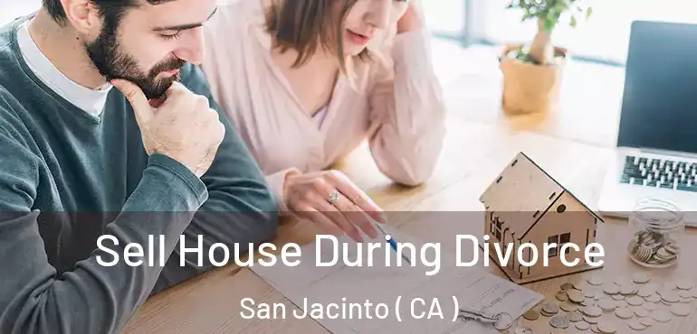 Sell House During Divorce San Jacinto ( CA )