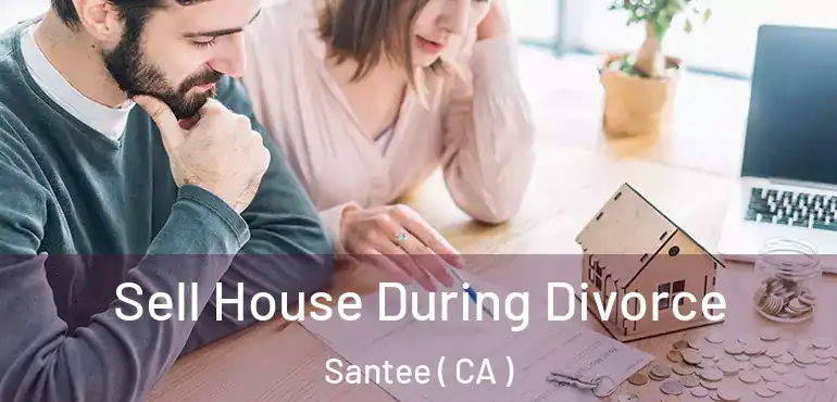  Sell House During Divorce Santee ( CA )