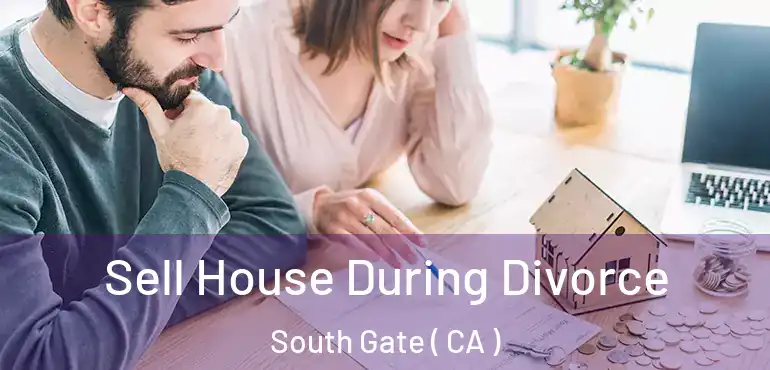 Sell House During Divorce South Gate ( CA )