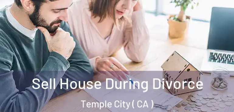  Sell House During Divorce Temple City ( CA )