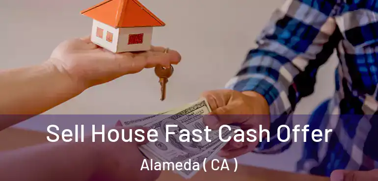  Sell House Fast Cash Offer Alameda ( CA )