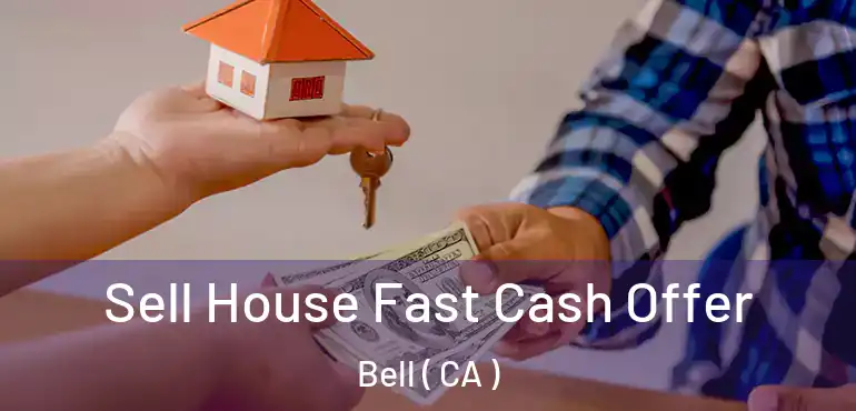  Sell House Fast Cash Offer Bell ( CA )