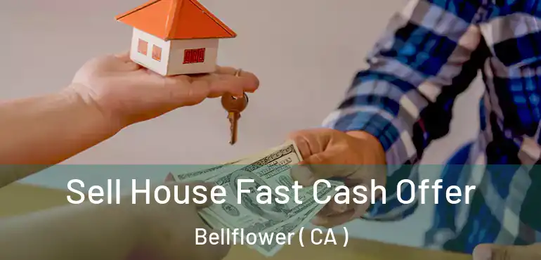  Sell House Fast Cash Offer Bellflower ( CA )