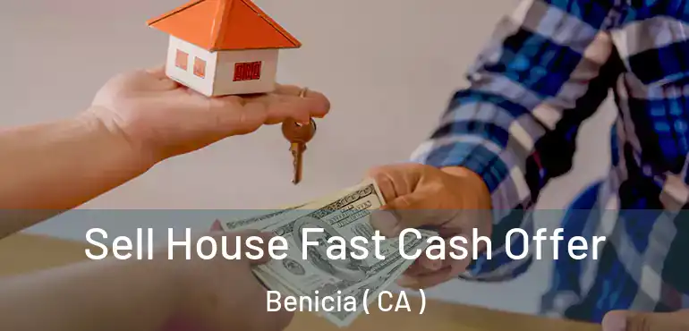  Sell House Fast Cash Offer Benicia ( CA )