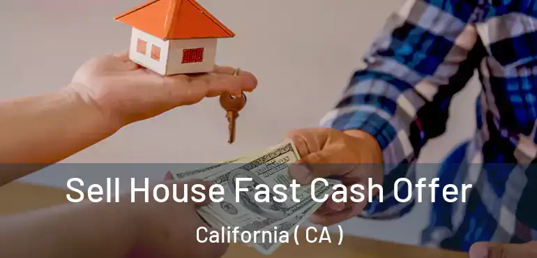  Sell House Fast Cash Offer California ( CA )