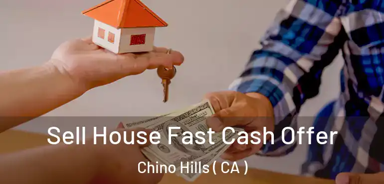 Sell House Fast Cash Offer Chino Hills ( CA )