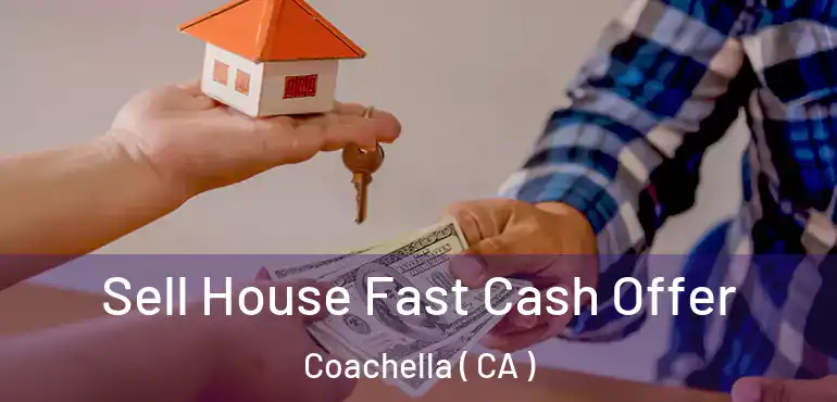  Sell House Fast Cash Offer Coachella ( CA )