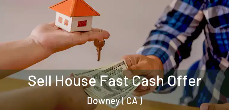  Sell House Fast Cash Offer Downey ( CA )
