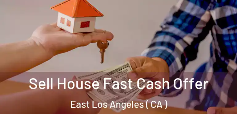  Sell House Fast Cash Offer East Los Angeles ( CA )