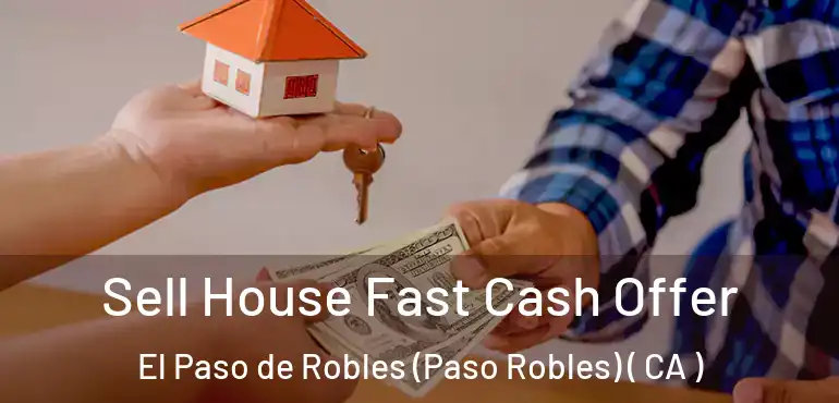  Sell House Fast Cash Offer El Paso de Robles (Paso Robles) ( CA )
