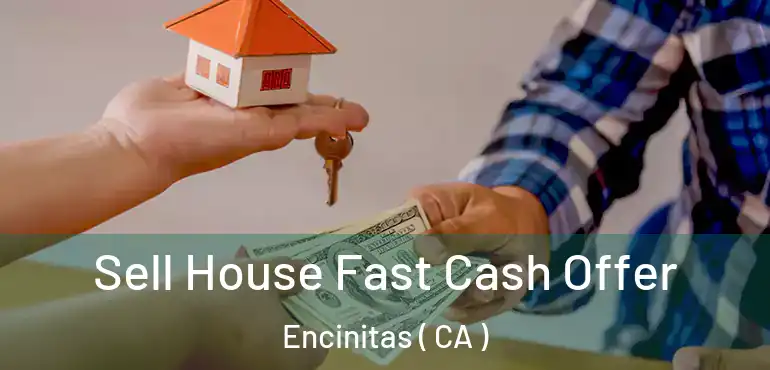  Sell House Fast Cash Offer Encinitas ( CA )