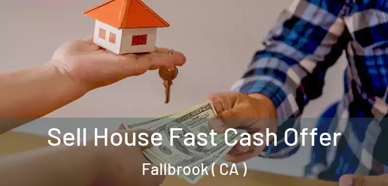  Sell House Fast Cash Offer Fallbrook ( CA )