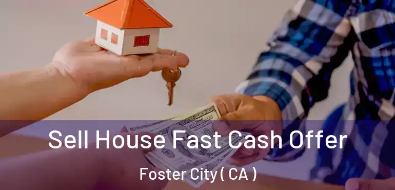 Sell House Fast Cash Offer Foster City ( CA )