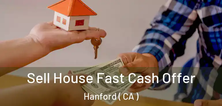  Sell House Fast Cash Offer Hanford ( CA )
