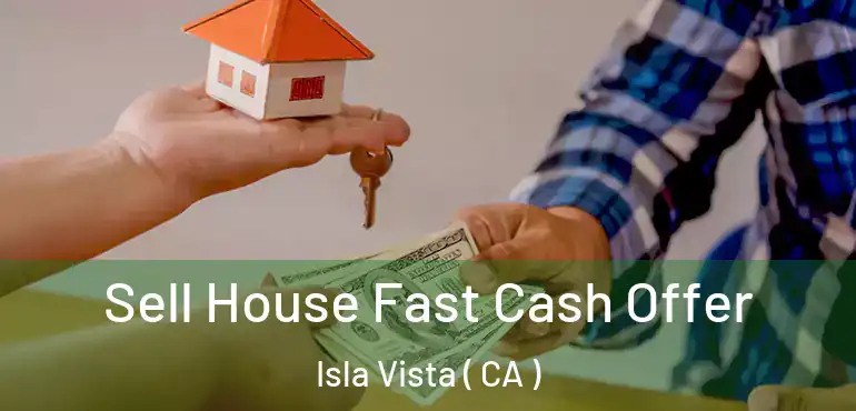 Sell House Fast Cash Offer Isla Vista ( CA )