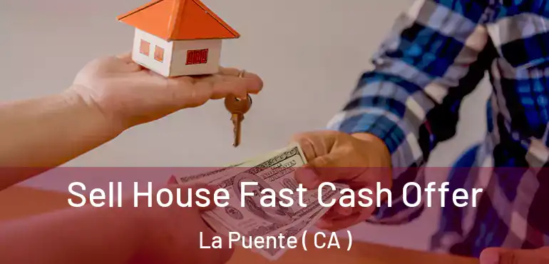 Sell House Fast Cash Offer La Puente ( CA )