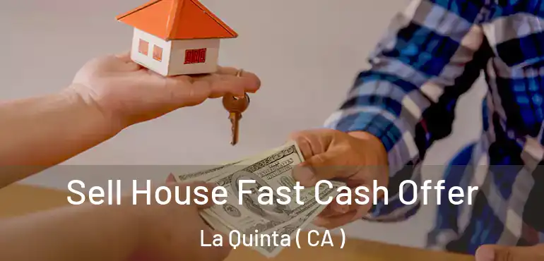  Sell House Fast Cash Offer La Quinta ( CA )